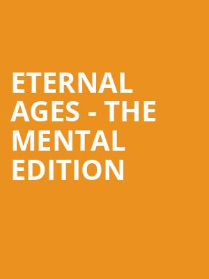 Eternal Ages - The Mental Edition at Shaw Theatre